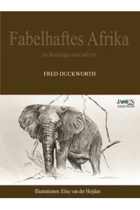 Fabelhaftes Afrika :  - als Berufsjäger einst und jetzt. Ill.: Elise van der Heijden. Dt. Übers.: Gert G. von Harling / Jagen-weltweit-Edition.