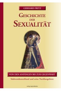 Geschichte der Sexualität. Von den Anfängen bis zur Gegenwart - Südwestdeutschland und seine Nachbargebiete.