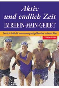 Aktiv und endlich Zeit im Rhein-Main-Gebiet : der Aktiv-Guide für unternehmungslustige Menschen im besten Alter  - / [Autorin: Barbara Goerlich].