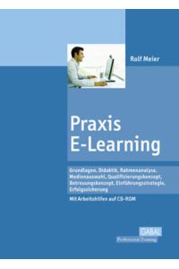 Praxis E-Learning: Grundlagen, Didaktik, Rahmenanalyse, Medienauswahl, Qualifizierungskonzept, Betreuungskonzept, Einführungsstrategie, Erfolgssicherung