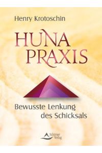 Huna Praxis: Bewußte Lenkung des Schicksals: Bewusste Lenkung des Schicksals Krotoschin, Henry