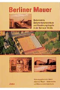 Berliner Mauer : Gedenkstätte, Dokumentationszentrum und Versöhnungskapelle in der Bernauer Straße
