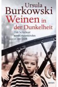 Weinen in der Dunkelheit : Das Schicksal eines Heimkindes in der DDR.