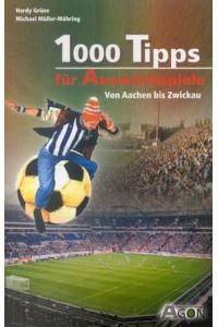 1000 Tipps für Auswärtsspiele. Von Aachen bis Zwickau Müller-Möhring, Michael and Grüne, Hardy