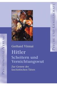 Hitler - Scheitern und Vernichtungswut. Zur Genese des faschistischen Täters.
