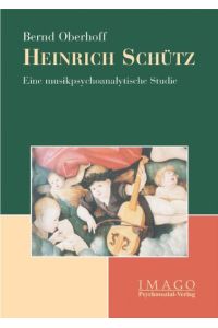 Heinrich Schütz. Eine musikpsychoanalytische Studie (Imago)