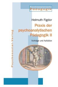 Praxis der psychoanalytischen Pädagogik  - mit einem Vorw. von Hans-Jürgen Wirth / Psychoanalytische Pädagogik ; Bd. 24