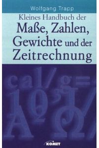 Kleines Handbuch der Maße, Zahlen, Gewichte und der Zeitrechnung.   - Mit Tabellen und Abbildungen.