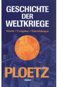 Ploetz, Geschichte der Weltkriege : Mächte, Ereignisse, Entwicklungen 1900 - 1945.   - hrsg. von Andreas Hillgruber und Jost Dülffer