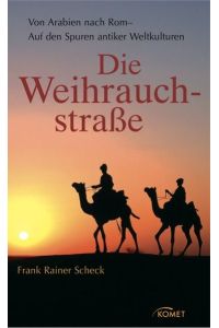 Die Weihrauchstraße : von Arabien nach Rom - auf den Spuren antiker Weltkulturen.   - Frank Rainer Scheck