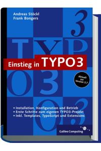 Einstieg in TYPO3: Web Content Management mit TYPO3, Version 3. 7, inkl. Extensions und TypoScript (Galileo Computing) Stöckl, Andreas and Bongers, Frank