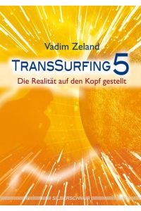 TransSurfing; Teil: 5. , Die Realität auf den Kopf gestellt