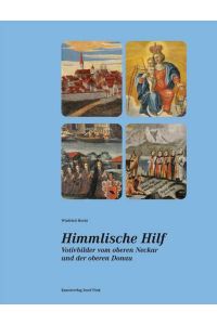 Himmlische Hilf. Votivbilder vom oberen Neckar und der oberen Donau: 112. Jahresgabe des Rottweiler Geschichts- und Altertumsvereins e. V.