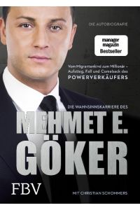 Die Wahnsinnskarriere des Mehmet E. Göker : die Autobiografie.   - vom Migrantenkind zum Millionär - Aufstieg, Fall und Comeback des Powerverkäufers.