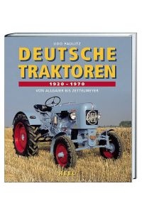 Deutsche Traktoren 1920 - 1970. Von Allgaier bis Zettelmeyer