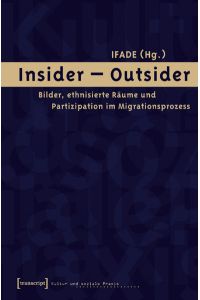 Insider - Outsider : Bilder, ethnisierte Räume und Partizipation im Migrationsprozess.   - IFADE (Hg.) / Kultur und soziale Praxis