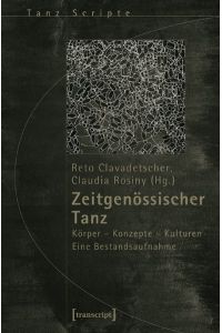 Zeitgenössischer Tanz: Körper - Konzepte - Kulturen. Eine Bestandsaufnahme (TanzScripte) Clavadetscher, Reto and Rosiny, Claudia