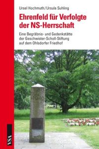 Ehrenfeld für Verfolgte der NS-Herrschaft: Eine Begräbnis- und Gedenkstätte der Geschwister-Scholl-Stiftung auf dem Ohlsdorfer Friedhof