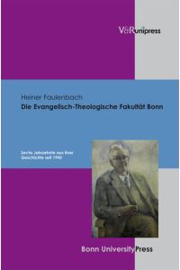 Die Evangelisch-Theologische Fakultät Bonn. Sechs Jahrzehnte aus ihrer Geschichte seit 1945. [Von Heiner Faulenbach].