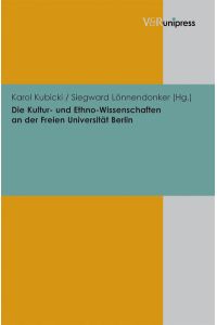 Beiträge zur Wissenschaftsgeschichte der Freien Universität Berlin: Die Kultur- und Ethno-Wissenschaften an der Freien Universität Berlin