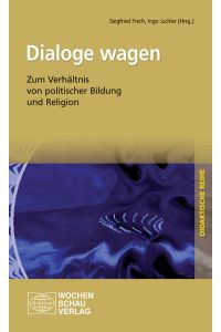 Dialoge wagen : zum Verhältnis von politischer Bildung und Religion.   - Siegfried Frech/Ingo Juchler (Hrsg.). Mit Beitr. von Jeannette Behringer ..., Didaktische Reihe