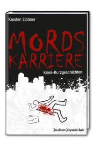 Mordskarriere : Krimi-Kurzgeschichten.   - Karsten Eichner