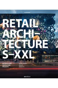 Retail architecture S - XXL : Entwicklung, Gestaltung, Projekte.   - Übersetzt von Lynne Kolar-Thompson.