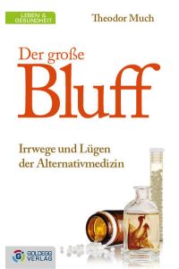 Der große Bluff: Irrwege und Lügen der Alternativmedizin