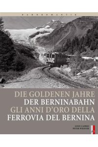 Bahnromantik: Die goldenen Jahre der Berninabahn: Gli Anni d Oro della Ferrovia del Bernina