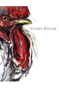 Charly Bühler  - Der machohaften Gockel und die adretten Hünhnerfrauen,