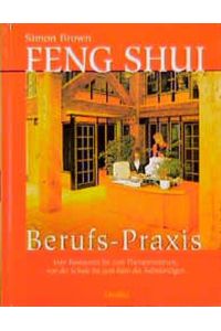 Feng-Shui-Berufspraxis : vom Restaurant bis zum Therapiezentrum, von der Schule bis zum Büro des Selbständigen (Sg7h)