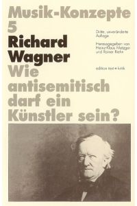 Richard Wagner, wie antisemitisch darf ein Künstler sein?.   - Musik-Konzepte ; H. 5; Musik-Konzepte ; H. 5