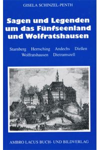 Sagen und Legenden um das Fünfseenland und Wolfratshausen.   - Starnberg, Herrsching, Andechs, Dießen, Wolfratshausen, Dietramszell.