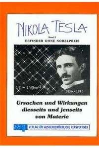 Nikola Tesla - Band 2 - Erfinder ohne Nobelpreis - Ursachen und Wirkungen diesseits und jenseits von Materie