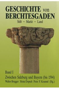 Geschichte von Berchtesgaden; Teil: Bd. 1. , Zwischen Salzburg und Bayern (bis 1594)