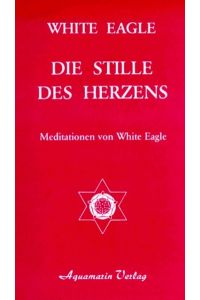 Die Stille des Herzens - Meditationen von White Eagle