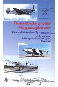 Russlands große Flugzeugbauer: Jakowlew, Mikojan / Gurewitsch Suchoj. Das vollständige Typenbuch.