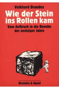 Wie der Stein ins Rollen kam: Vom Aufbruch in die Revolte der sechziger Jahre Brandes, Volkhard.