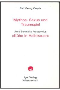 Mythos, Sexus und Traumspiel : Arno Schmidts Prosazyklus Kühe in Halbtrauer.   - Literatur- und Medienwissenschaft Band 15.