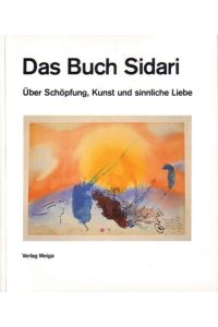 Das Buch Sidari: Über Schöpfung, Kunst und sinnliche Liebe