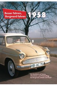 Besser fahren, Borgward fahren · 1958: Die Borgward-Chronik: Ein Rückblick auf Autos, Mitarbeiter und Werksalltag bei Borgward, Goliath und Lloyd