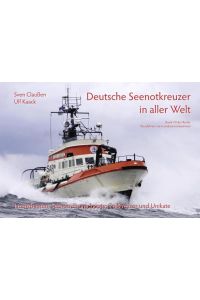 Deutsche Seenotkreuzer in aller Welt. Lizenzbauten, Seenotrettungsboote, Zollkreuzer und Unikate