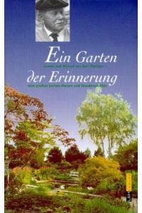 Ein Garten der Erinnerung : Leben und Wirken von Karl Foerster - dem großen Garten-Poeten und Staudenzüchter.