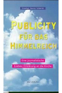Publicity für das Himmelreich : eine journalistische (Liebes)-Erklärung an die Kirche.