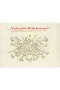 . . . fast alle gebräuchlichen Instrumente. Georg Philipp Telemann und die Musikinstrumente seiner Zeit. Katalog und Begleittexte zur Ausstellung.