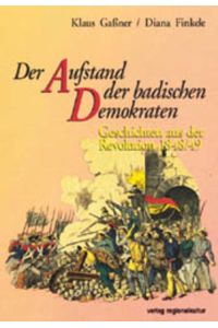 Der Aufstand der badischen Demokraten : Geschichten aus der Revolution 1848.   - 49 / /Diana Finkele