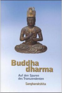 Sangharakshita: Buddhadharma - Einheit und Vielfalt des Buddhismus; Teil: Bd. 1. , Auf den Spuren des Transzendenten