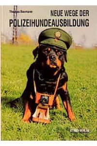 Neue Wege der Polizeihundeausbildung [Gebundene Ausgabe] Hundeausbildung Schutzhunde Schutzhund Polizeihund Thomas Baumann Reihe/Serie: Das besondere Hundebuch Hundeausbildung Schutzhunde Schutzhund Polizeihund