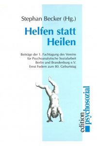 Helfen statt Heilen - Beiträge der 1. Fachtagung des Vereins für Psychoanalytische Sozialarbeit Berlin und Brandenburg e. V. - Ernst Federn zum 80s Geburtstag.