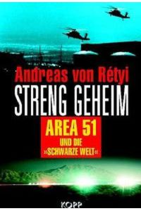 Streng geheim. Area 51 und die Schwarze Welt. Geheime Experimente, unterirdische Anlagen, verborgene Sperrzonen.